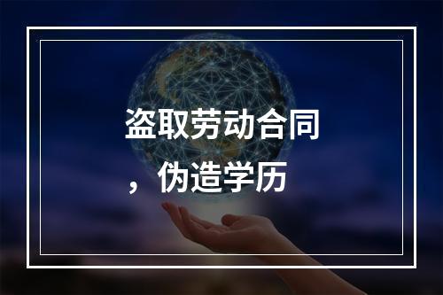 盗取劳动合同，伪造学历