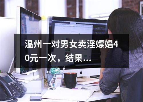 温州一对男女卖淫嫖娼40元一次，结果...