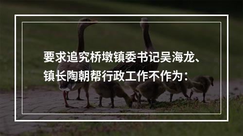 要求追究桥墩镇委书记吴海龙、镇长陶朝帮行政工作不作为：