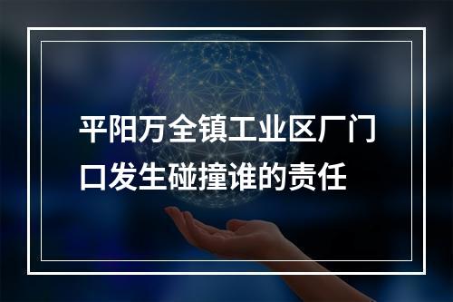 平阳万全镇工业区厂门口发生碰撞谁的责任