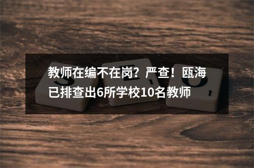 教师在编不在岗？严查！瓯海已排查出6所学校10名教师