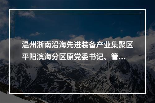 温州浙南沿海先进装备产业集聚区平阳滨海分区原党委书记、管委会主任陈晓峰受到开除党籍、开除公职处分