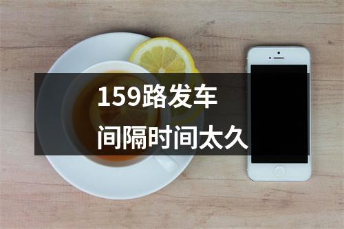 159路发车间隔时间太久