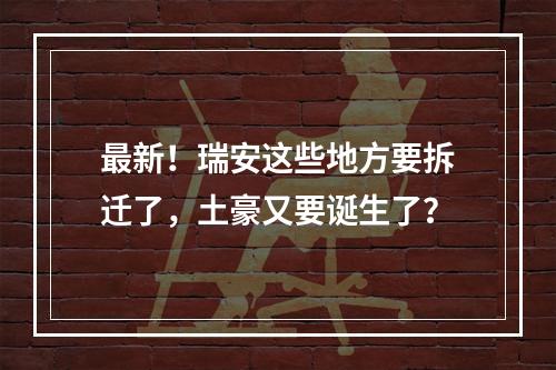 最新！瑞安这些地方要拆迁了，土豪又要诞生了？