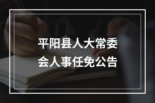 平阳县人大常委会人事任免公告