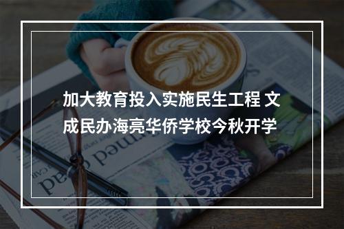 加大教育投入实施民生工程 文成民办海亮华侨学校今秋开学