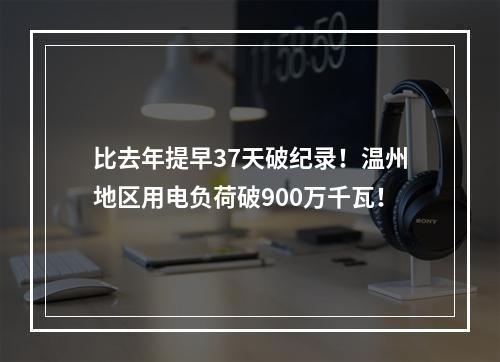 比去年提早37天破纪录！温州地区用电负荷破900万千瓦！
