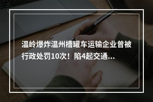 温岭爆炸温州槽罐车运输企业曾被行政处罚10次！陷4起交通事故纠纷