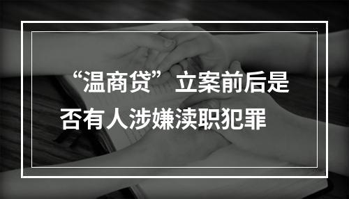 “温商贷”立案前后是否有人涉嫌渎职犯罪