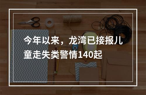 今年以来，龙湾已接报儿童走失类警情140起