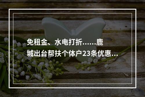 免租金、水电打折......鹿城出台帮扶个体户23条优惠政策