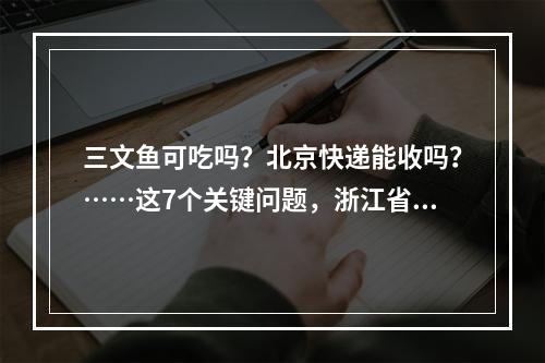 三文鱼可吃吗？北京快递能收吗？……这7个关键问题，浙江省疾控专家答疑了