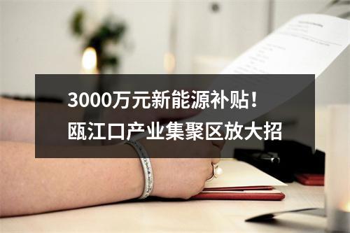 3000万元新能源补贴！瓯江口产业集聚区放大招