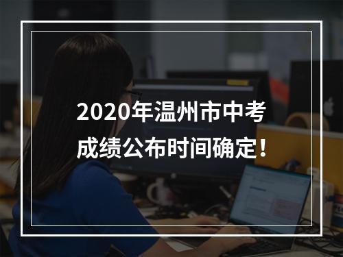 2020年温州市中考成绩公布时间确定！