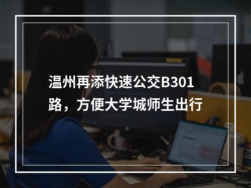 温州再添快速公交B301路，方便大学城师生出行