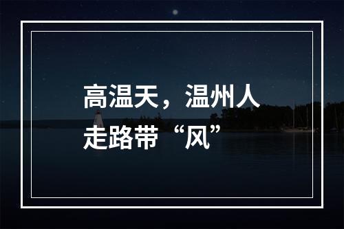 高温天，温州人走路带“风”