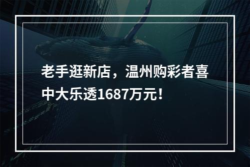 老手逛新店，温州购彩者喜中大乐透1687万元！