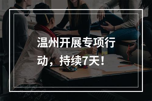 温州开展专项行动，持续7天！