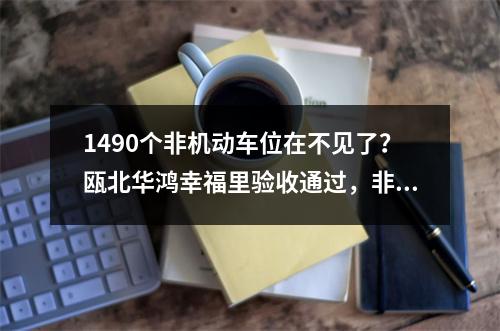 1490个非机动车位在不见了？瓯北华鸿幸福里验收通过，非机动不翼而飞？