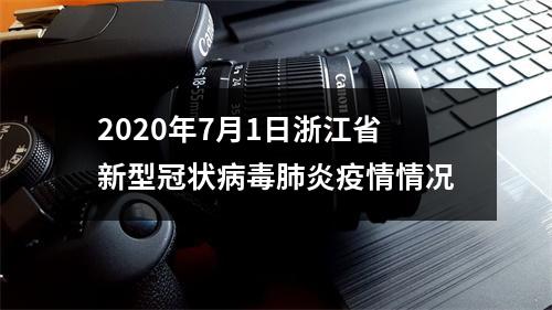 2020年7月1日浙江省新型冠状病毒肺炎疫情情况
