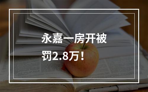 永嘉一房开被罚2.8万！