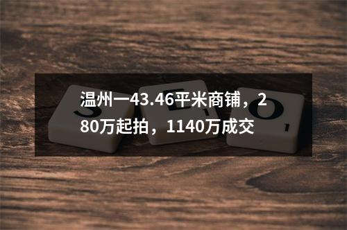 温州一43.46平米商铺，280万起拍，1140万成交