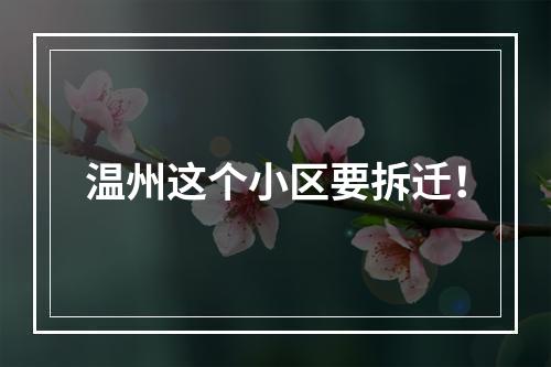 温州这个小区要拆迁！