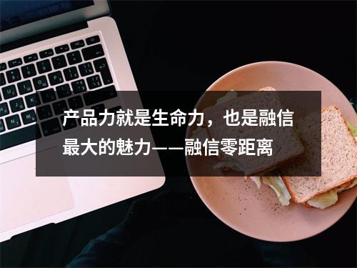 产品力就是生命力，也是融信最大的魅力——融信零距离