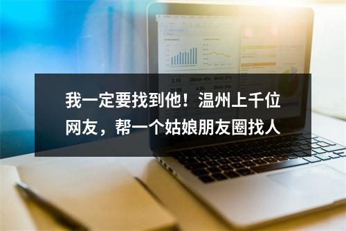 我一定要找到他！温州上千位网友，帮一个姑娘朋友圈找人