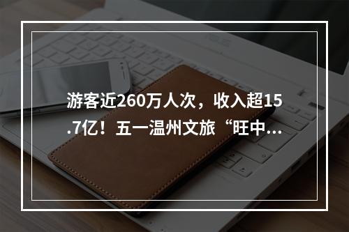 游客近260万人次，收入超15.7亿！五一温州文旅“旺中有序”