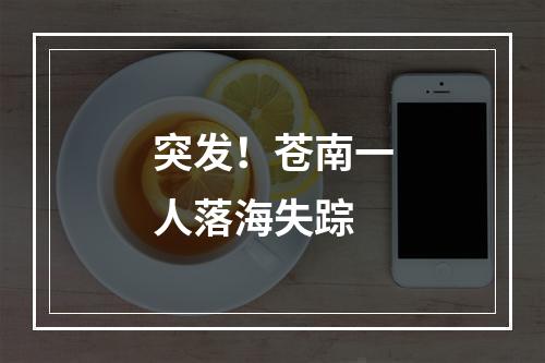 突发！苍南一人落海失踪