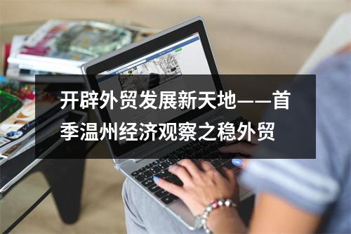 开辟外贸发展新天地——首季温州经济观察之稳外贸