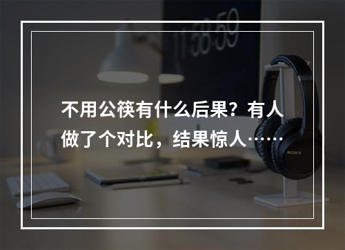 不用公筷有什么后果？有人做了个对比，结果惊人……