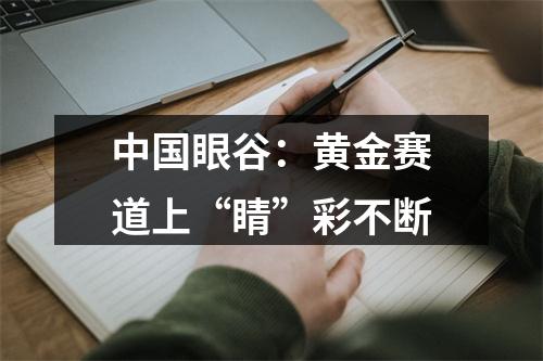 中国眼谷：黄金赛道上“睛”彩不断