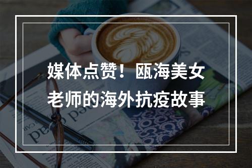 媒体点赞！瓯海美女老师的海外抗疫故事