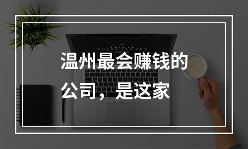 温州最会赚钱的公司，是这家