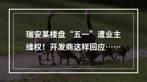瑞安某楼盘“五一”遭业主维权！开发商这样回应……
