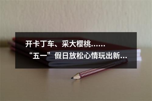 开卡丁车、采大樱桃......“五一”假日放松心情玩出新花样