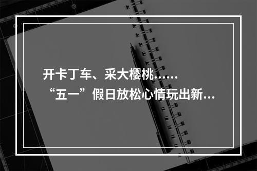 开卡丁车、采大樱桃......“五一”假日放松心情玩出新花样
