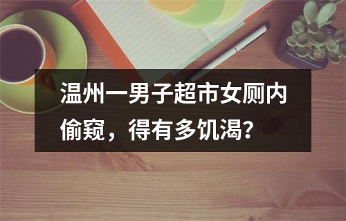 温州一男子超市女厕内偷窥，得有多饥渴？