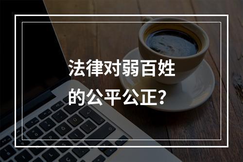 法律对弱百姓的公平公正？