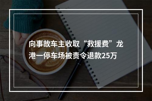 向事故车主收取“救援费”龙港一停车场被责令退款25万