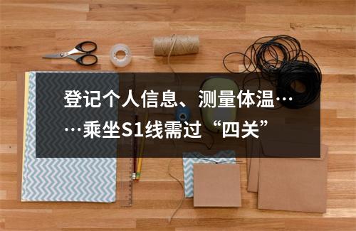 登记个人信息、测量体温……乘坐S1线需过“四关”