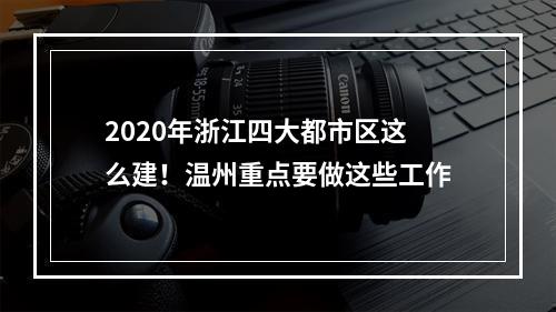 2020年浙江四大都市区这么建！温州重点要做这些工作