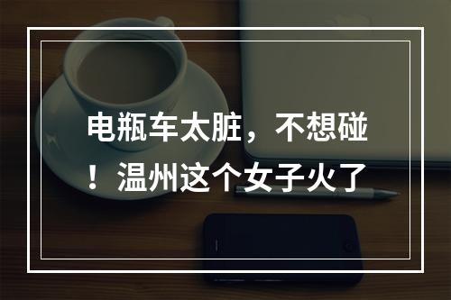 电瓶车太脏，不想碰！温州这个女子火了