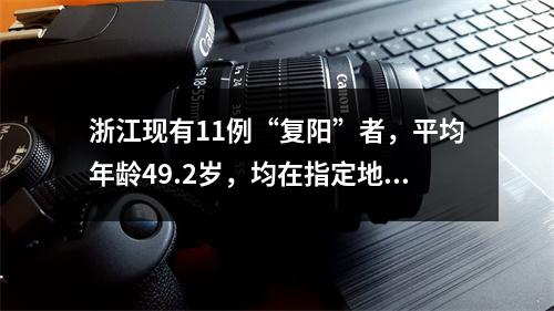 浙江现有11例“复阳”者，平均年龄49.2岁，均在指定地点隔离观察