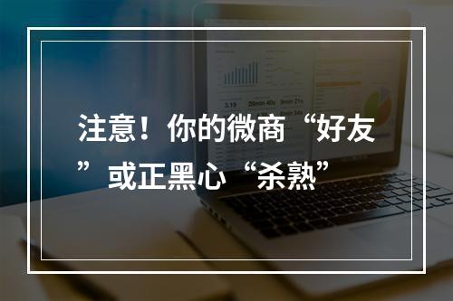 注意！你的微商“好友”或正黑心“杀熟”