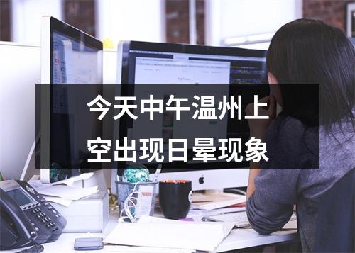 今天中午温州上空出现日晕现象
