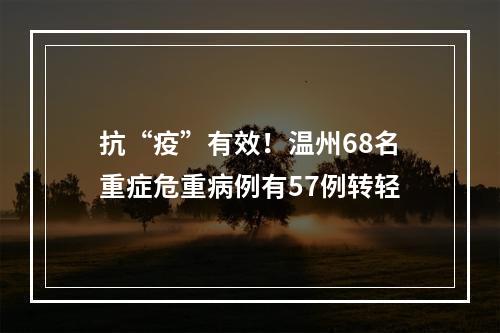 抗“疫”有效！温州68名重症危重病例有57例转轻