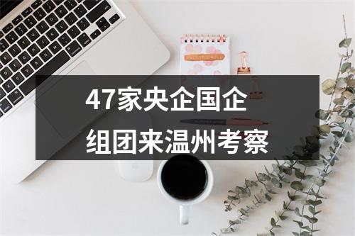 47家央企国企组团来温州考察